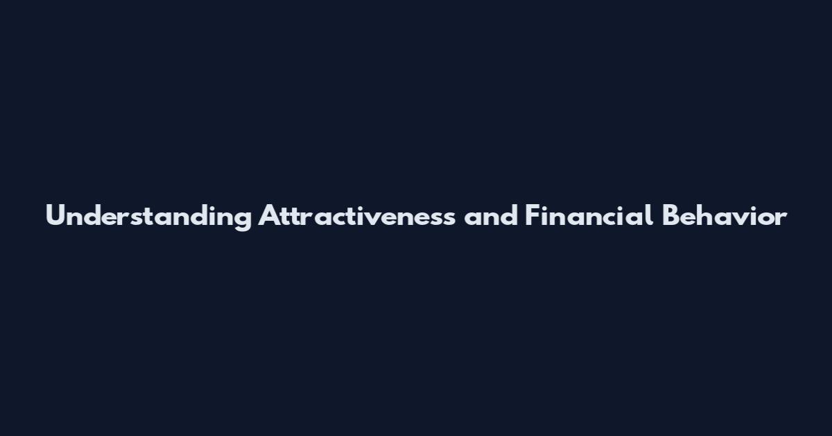 Understanding Attractiveness and Financial Behavior