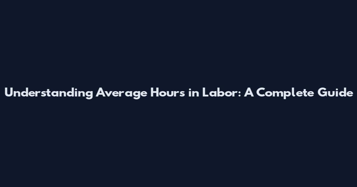 Understanding Average Hours in Labor: A Complete Guide