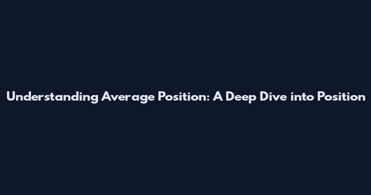 Understanding Average Position: A Deep Dive into Position