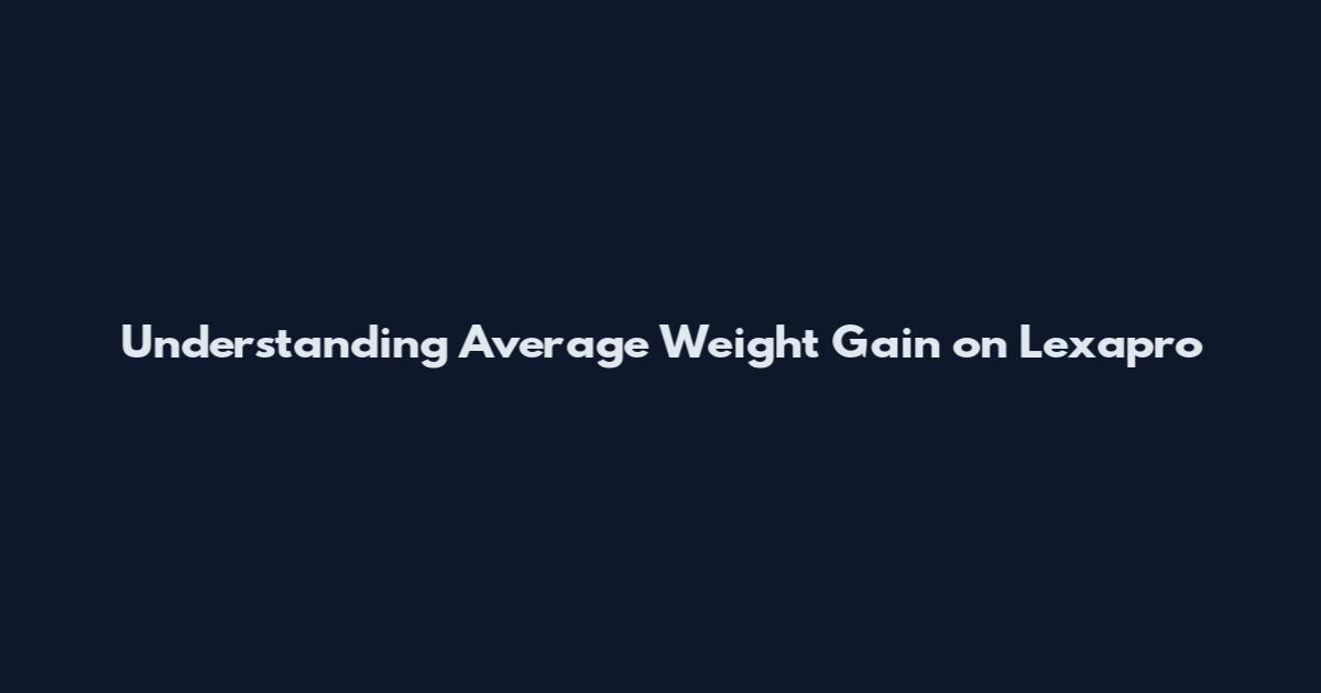 Understanding Average Weight Gain on Lexapro