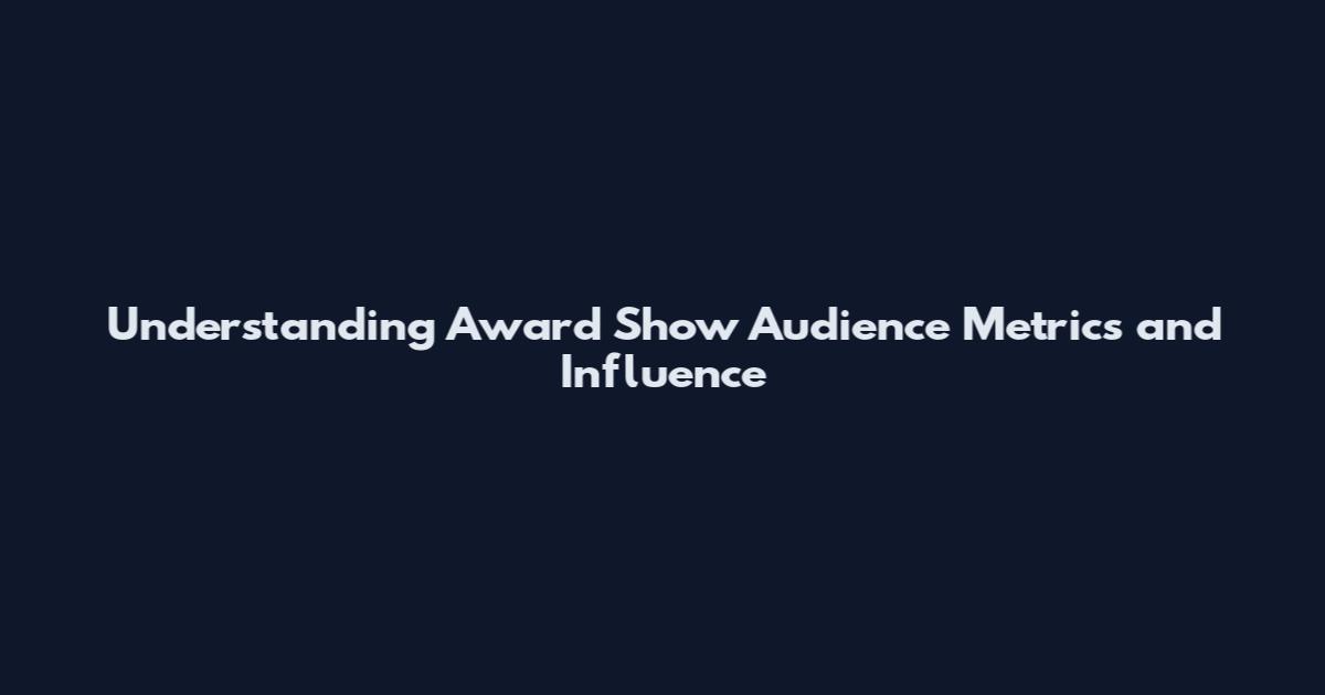 Understanding Award Show Audience Metrics and Influence