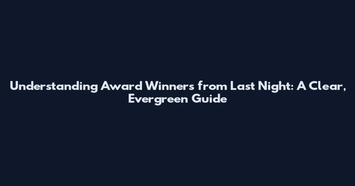 Understanding Award Winners from Last Night: A Clear, Evergreen Guide