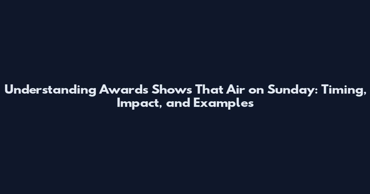 Understanding Awards Shows That Air on Sunday: Timing, Impact, and Examples