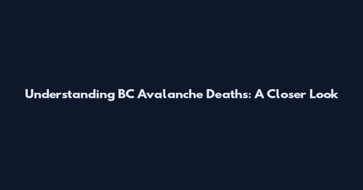 Understanding BC Avalanche Deaths: A Closer Look