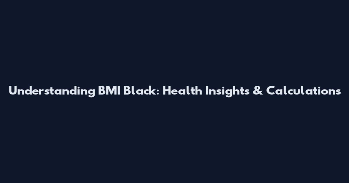 Understanding BMI Black: Health Insights & Calculations