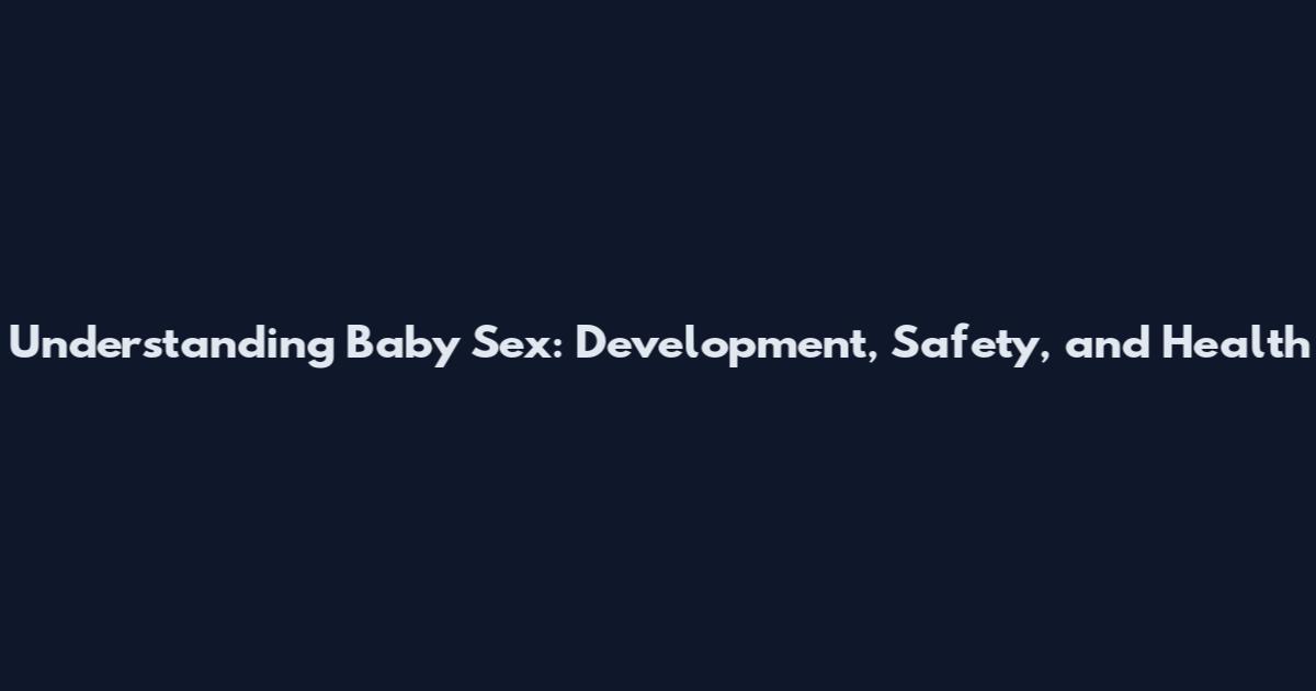 Understanding Baby Sex: Development, Safety, and Health