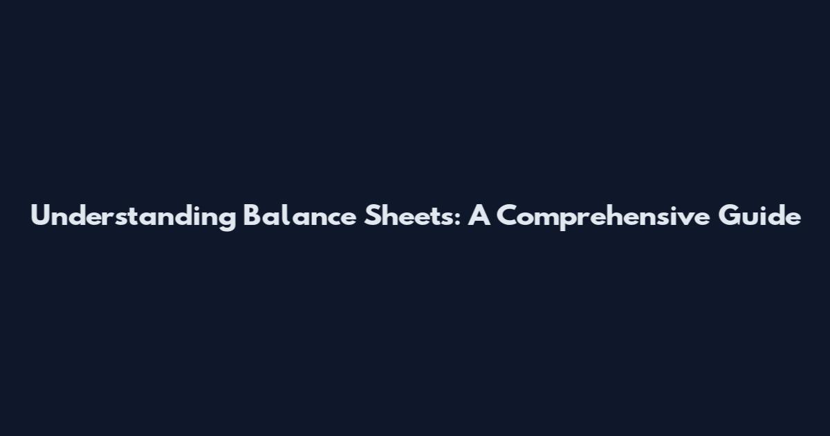 Understanding Balance Sheets: A Comprehensive Guide