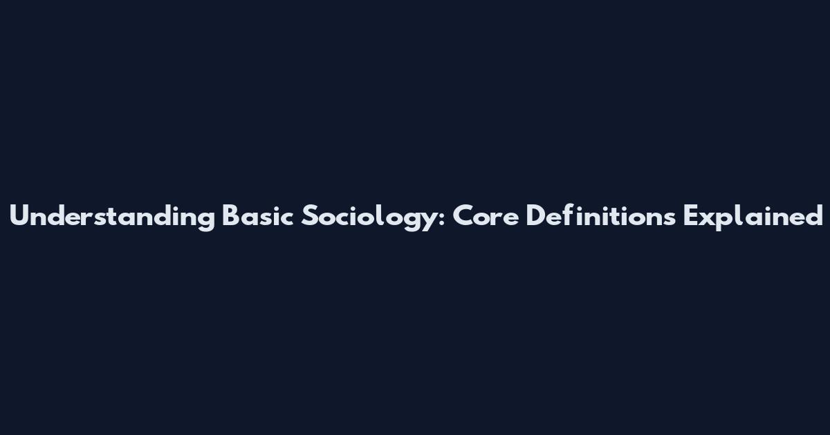 Understanding Basic Sociology: Core Definitions Explained
