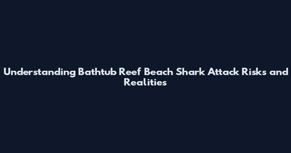 Understanding Bathtub Reef Beach Shark Attack Risks and Realities