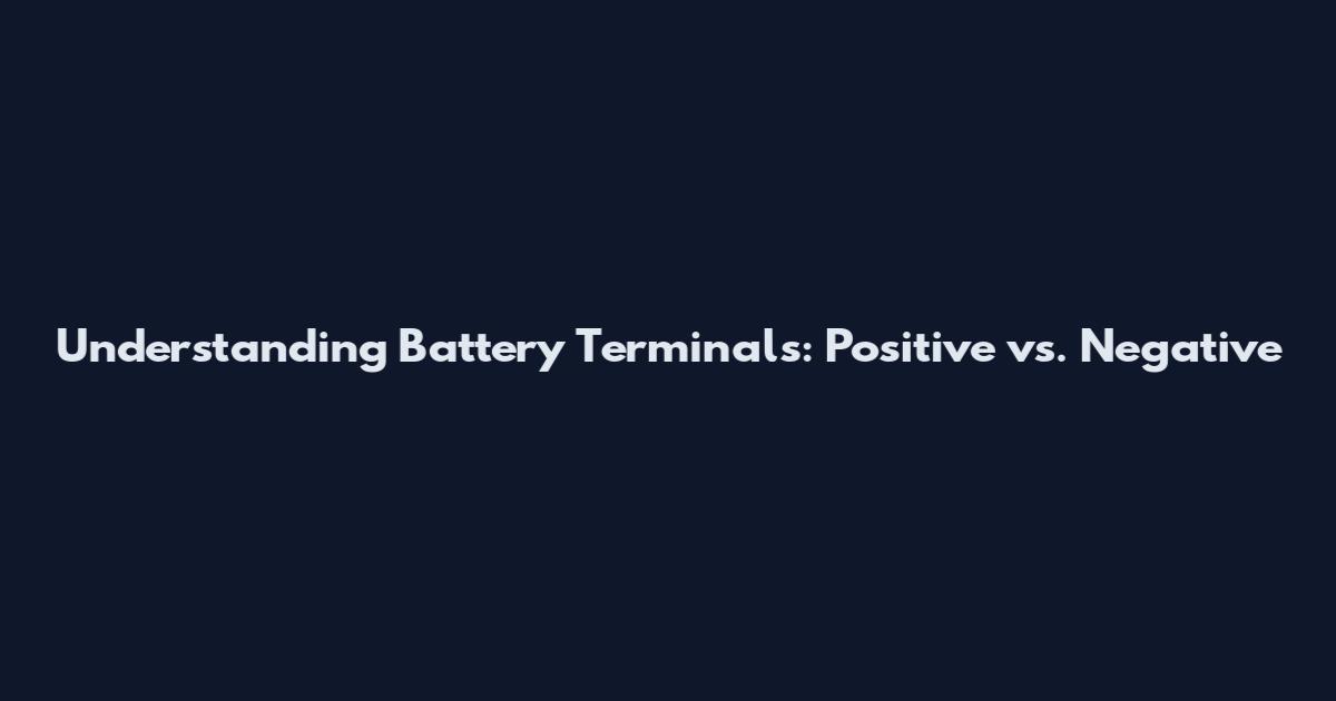 Understanding Battery Terminals: Positive vs. Negative