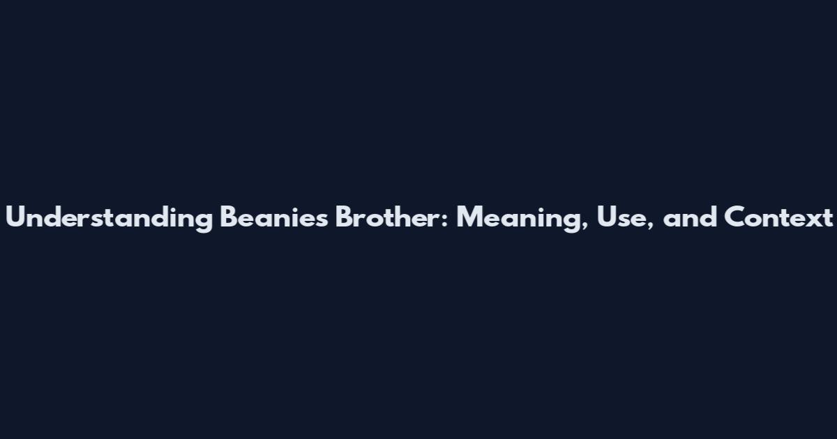 Understanding Beanies Brother: Meaning, Use, and Context