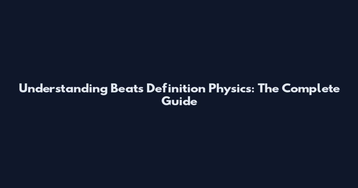 Understanding Beats Definition Physics: The Complete Guide
