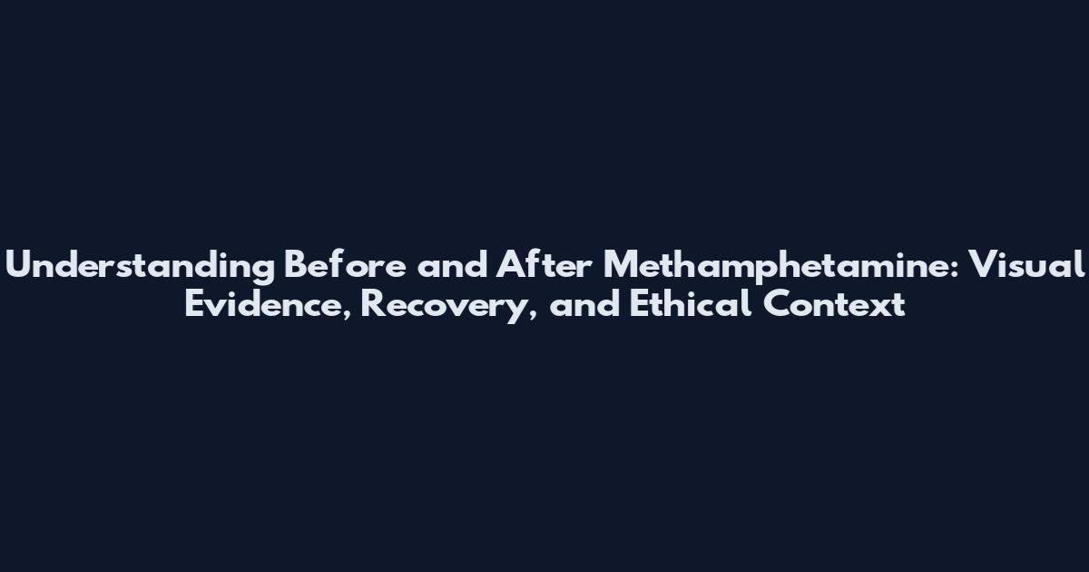Understanding Before and After Methamphetamine: Visual Evidence, Recovery, and Ethical Context