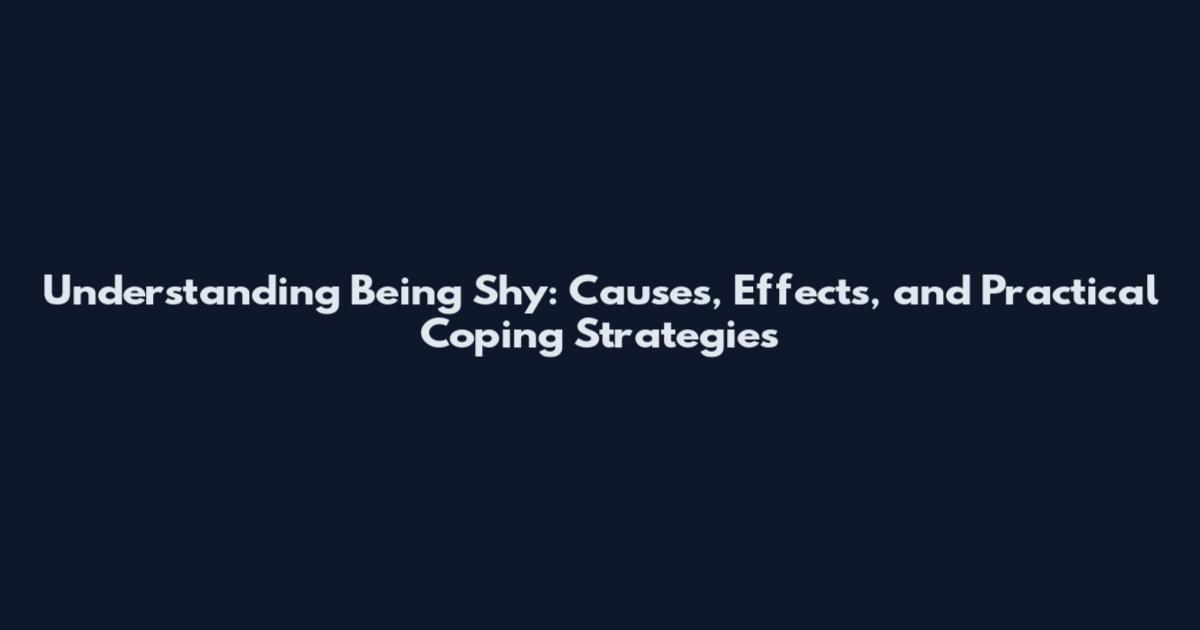 Understanding Being Shy: Causes, Effects, and Practical Coping Strategies