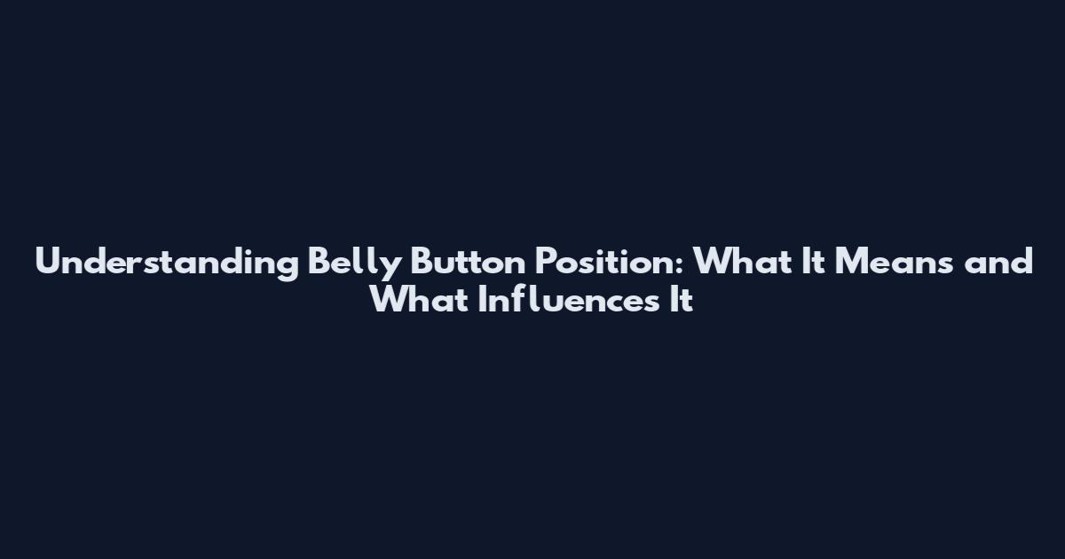 Understanding Belly Button Position: What It Means and What Influences It