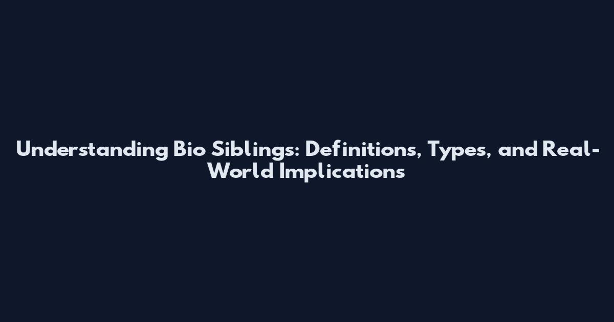 Understanding Bio Siblings: Definitions, Types, and Real-World Implications