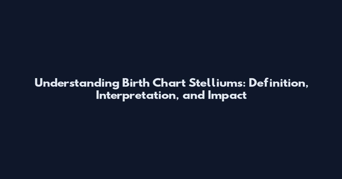 Understanding Birth Chart Stelliums: Definition, Interpretation, and Impact