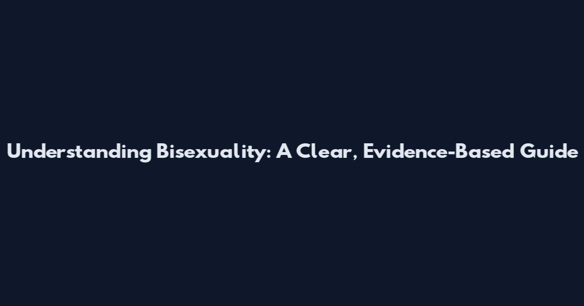 Understanding Bisexuality: A Clear, Evidence-Based Guide