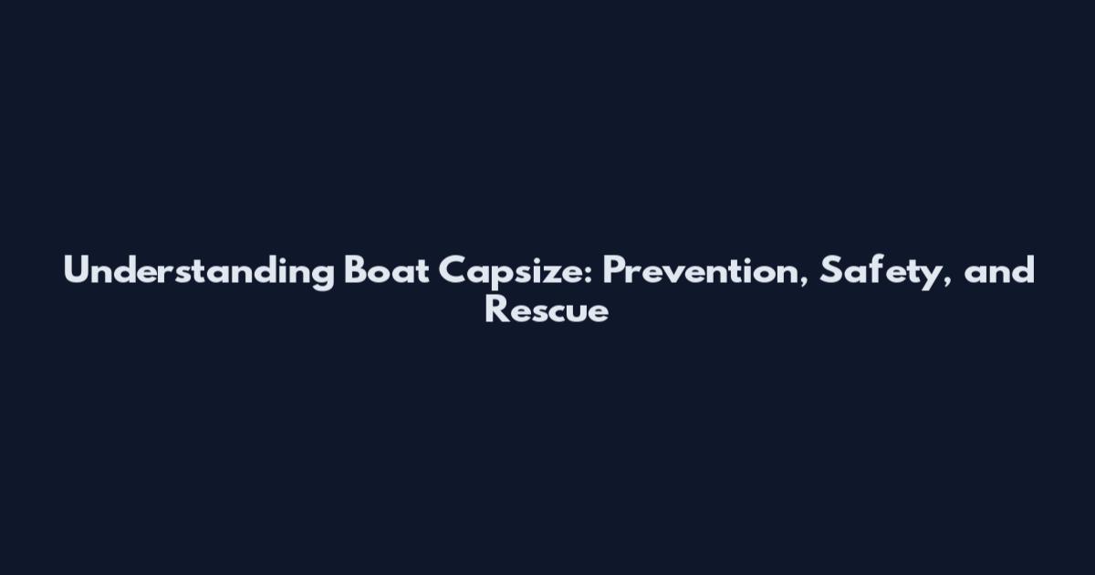 Understanding Boat Capsize: Prevention, Safety, and Rescue