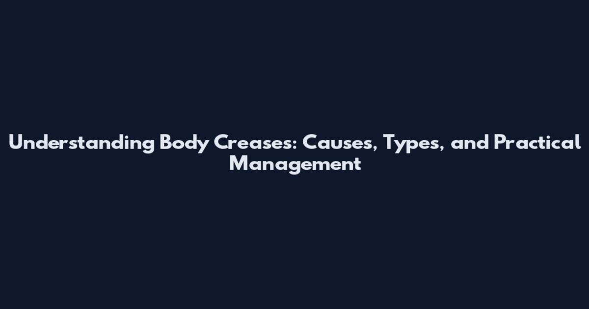 Understanding Body Creases: Causes, Types, and Practical Management