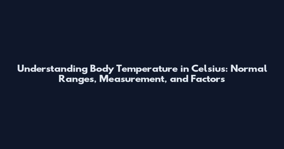 Understanding Body Temperature in Celsius: Normal Ranges, Measurement, and Factors