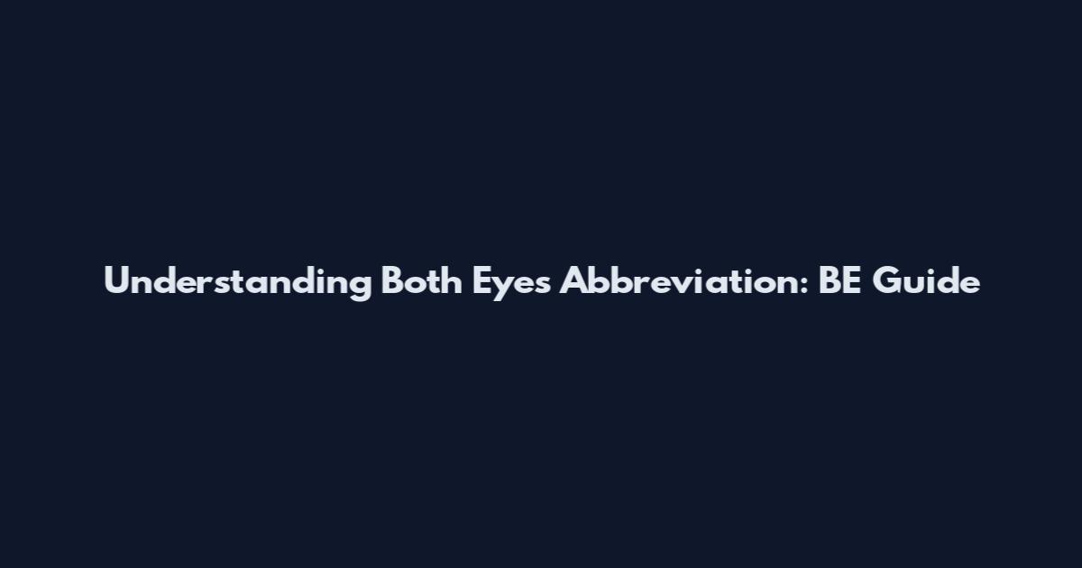 Understanding Both Eyes Abbreviation: BE Guide