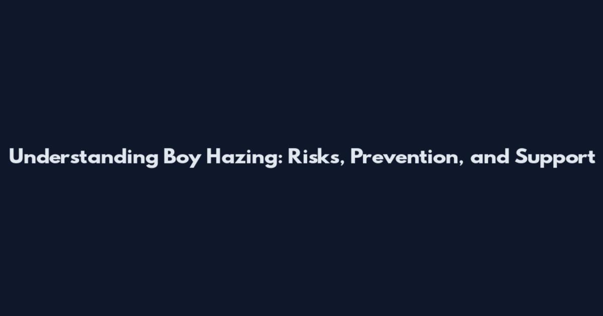 Understanding Boy Hazing: Risks, Prevention, and Support