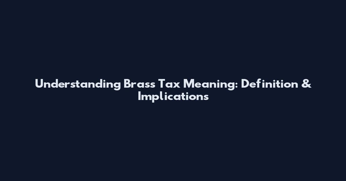 Understanding Brass Tax Meaning: Definition & Implications