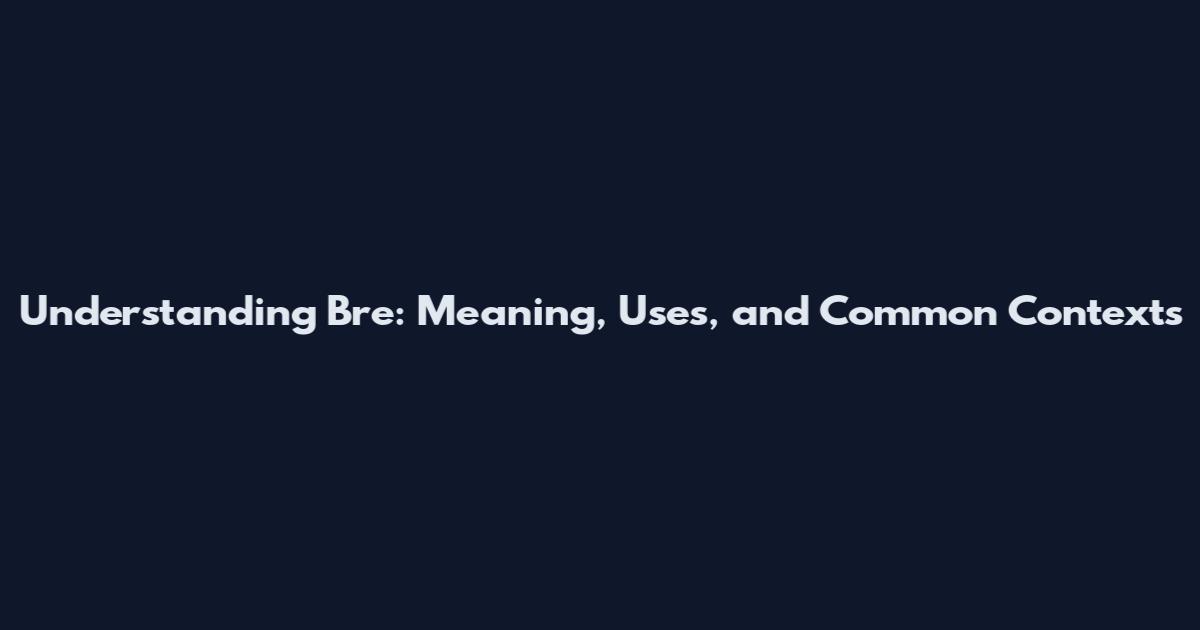 Understanding Bre: Meaning, Uses, and Common Contexts