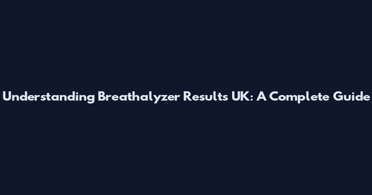 Understanding Breathalyzer Results UK: A Complete Guide