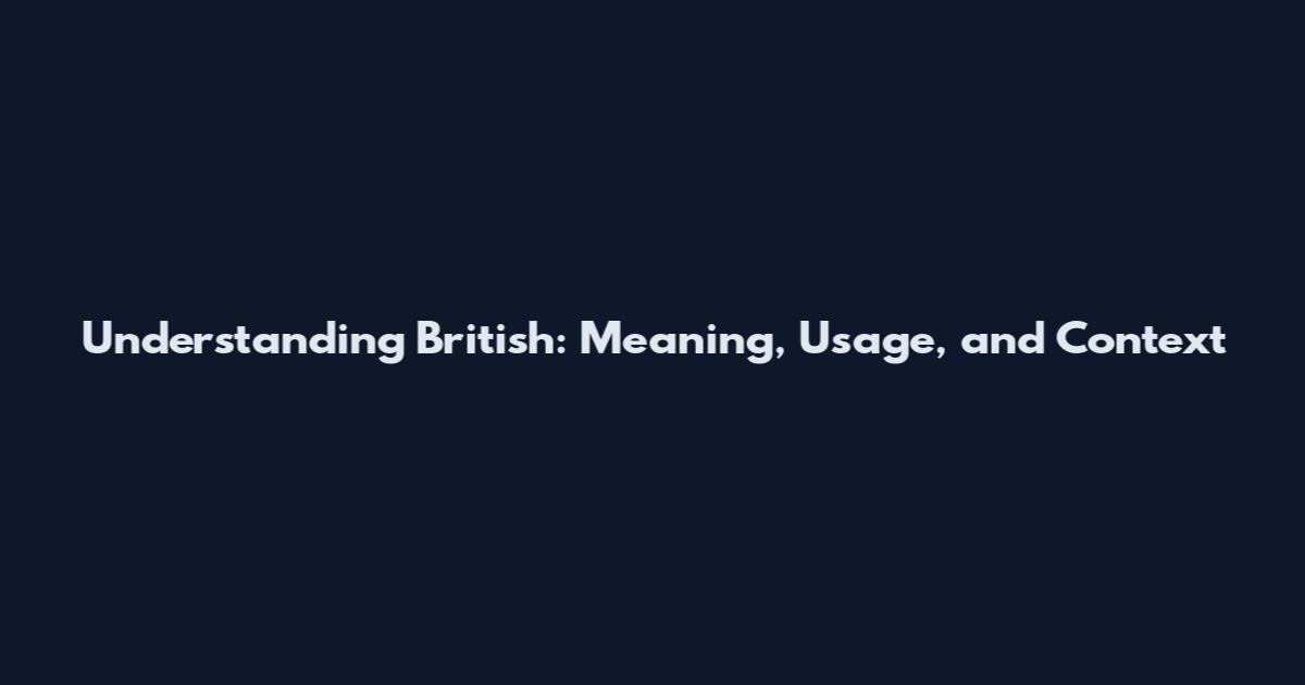 Understanding British: Meaning, Usage, and Context