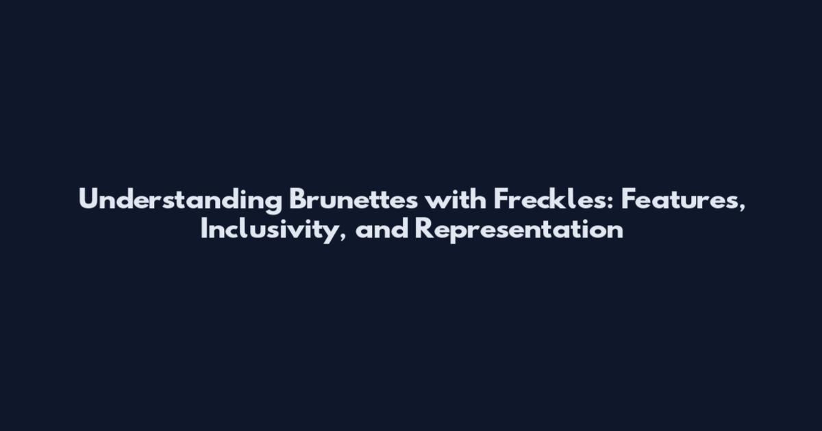 Understanding Brunettes with Freckles: Features, Inclusivity, and Representation