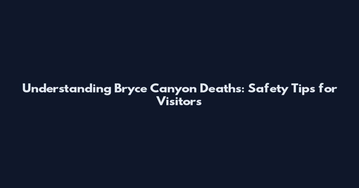 Understanding Bryce Canyon Deaths: Safety Tips for Visitors