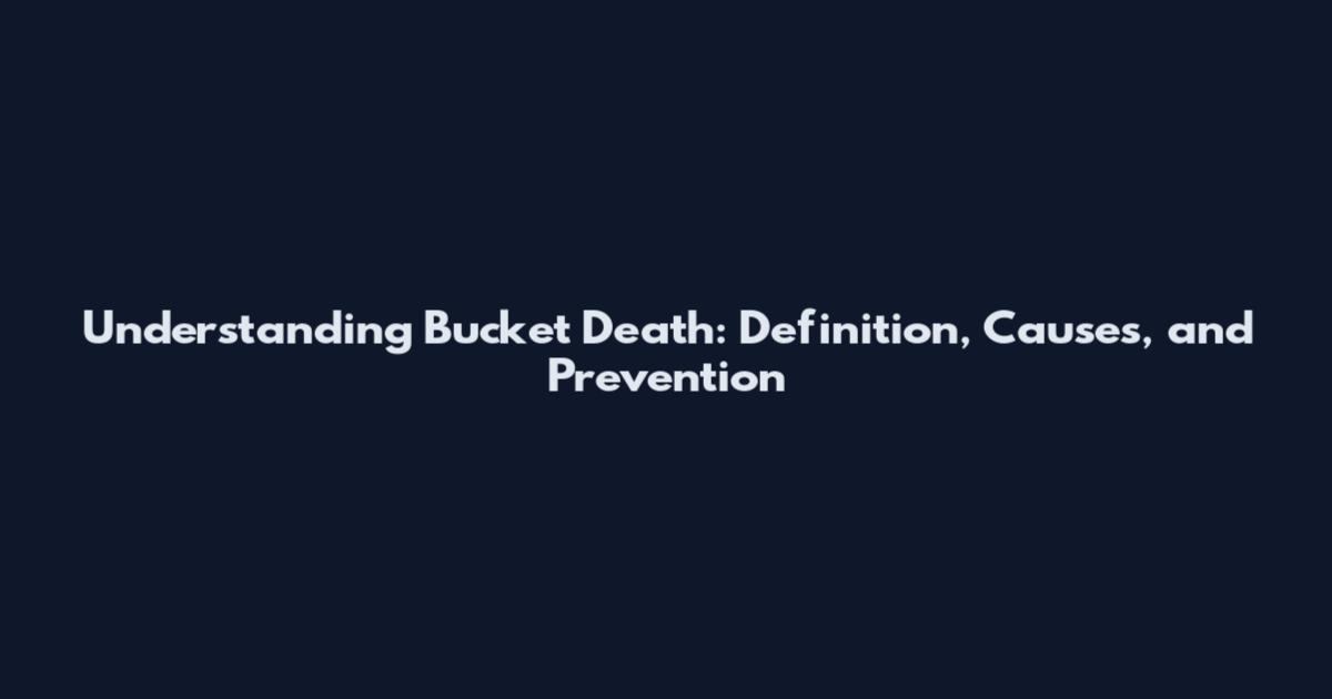 Understanding Bucket Death: Definition, Causes, and Prevention