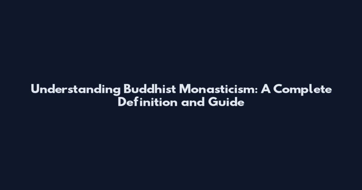 Understanding Buddhist Monasticism: A Complete Definition and Guide