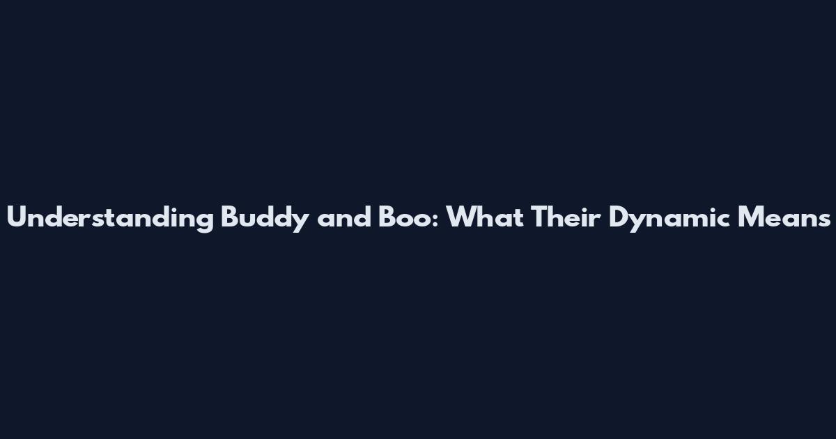 Understanding Buddy and Boo: What Their Dynamic Means