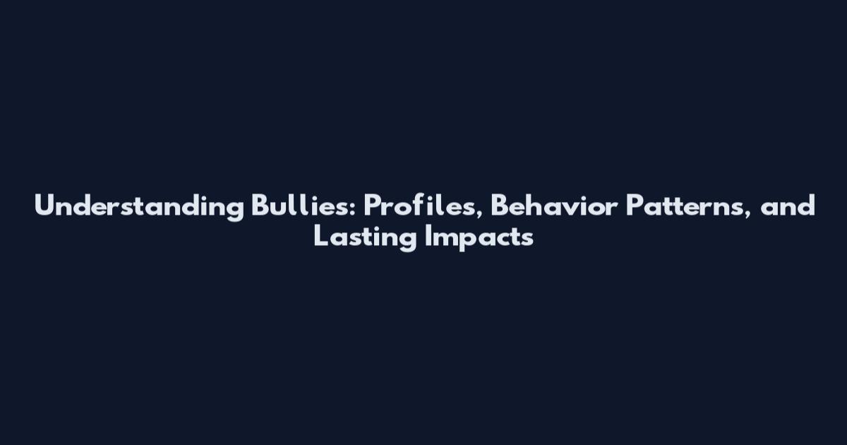 Understanding Bullies: Profiles, Behavior Patterns, and Lasting Impacts
