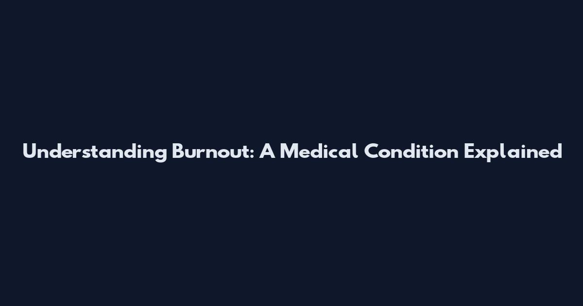 Understanding Burnout: A Medical Condition Explained