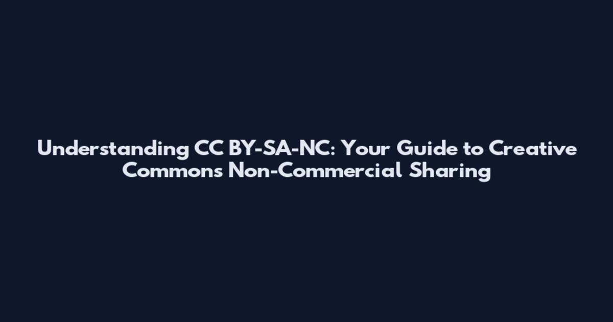 Understanding CC BY-SA-NC: Your Guide to Creative Commons Non-Commercial Sharing