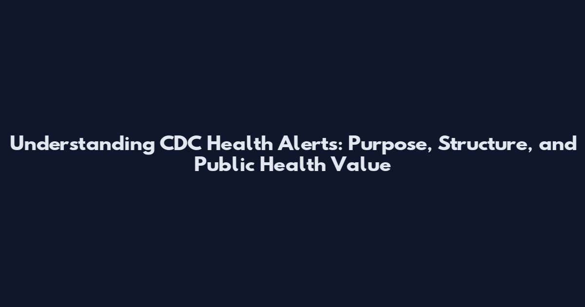 Understanding CDC Health Alerts: Purpose, Structure, and Public Health Value