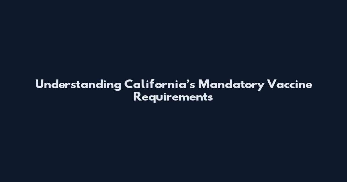 Understanding California’s Mandatory Vaccine Requirements