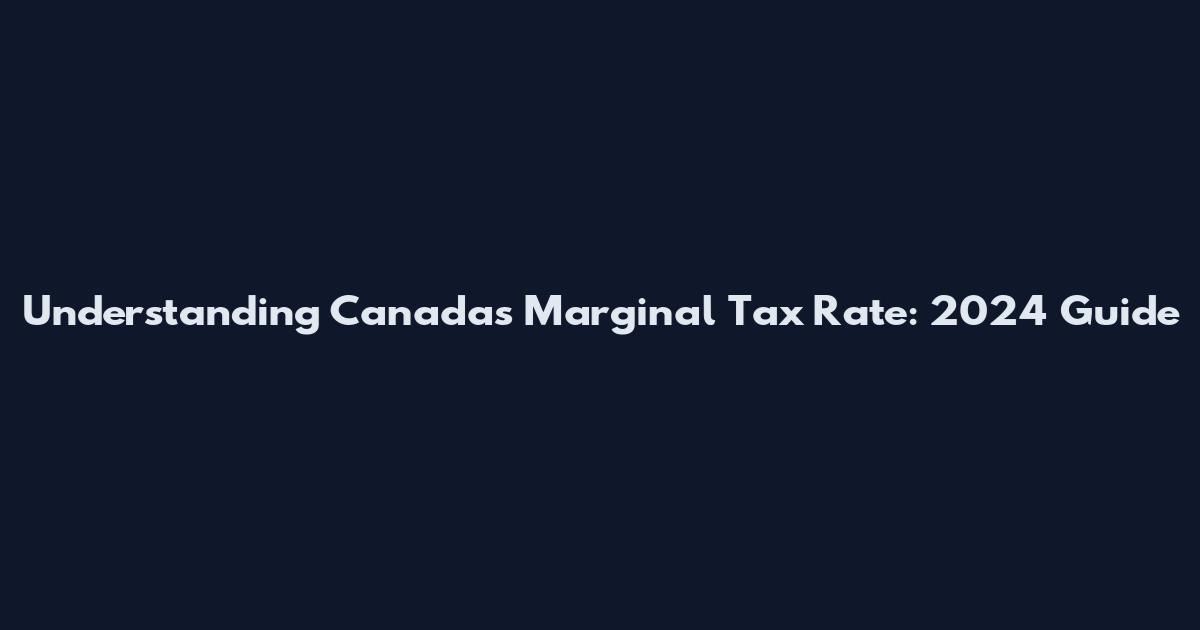 Understanding Canada's Marginal Tax Rate: 2024 Guide