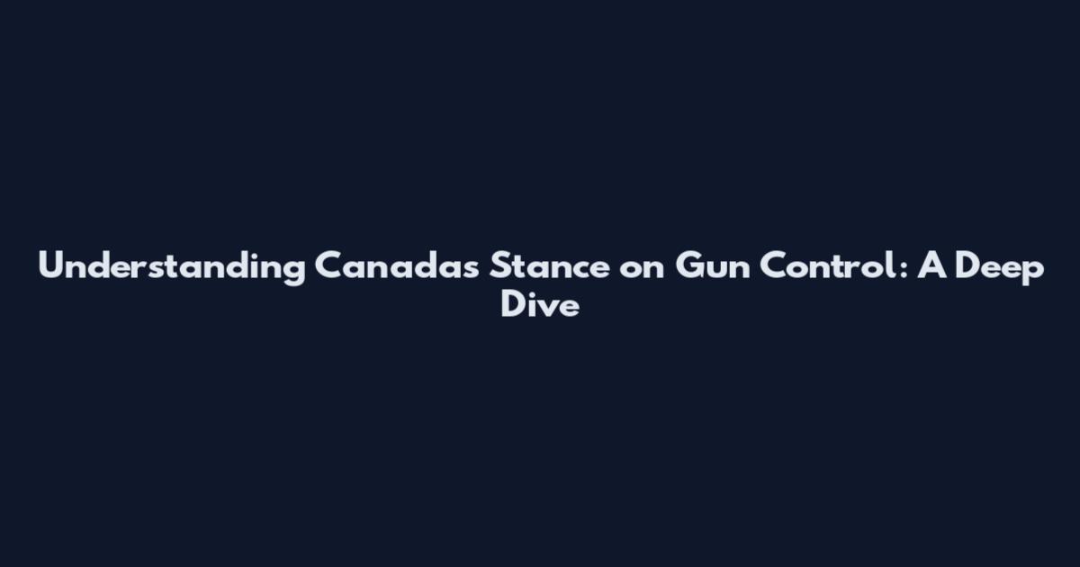 Understanding Canada's Stance on Gun Control: A Deep Dive