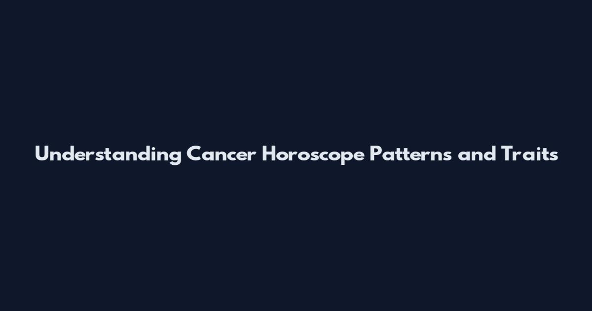 Understanding Cancer Horoscope Patterns and Traits