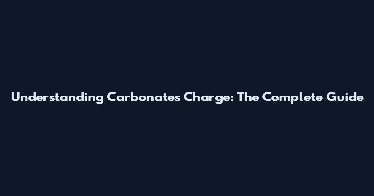 Understanding Carbonates Charge: The Complete Guide