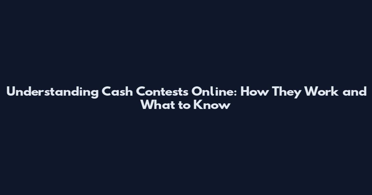 Understanding Cash Contests Online: How They Work and What to Know