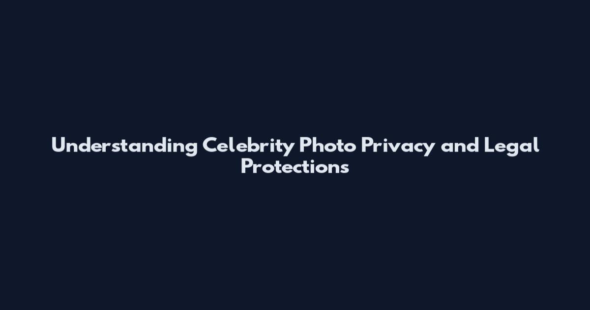 Understanding Celebrity Photo Privacy and Legal Protections