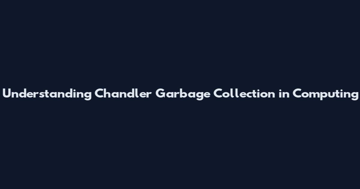 Understanding Chandler Garbage Collection in Computing