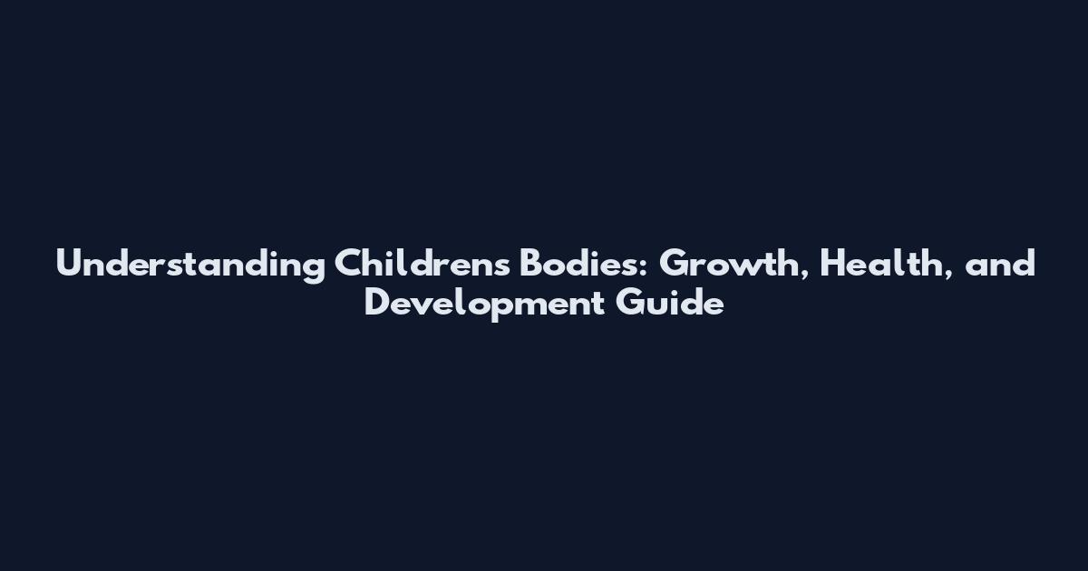 Understanding Children's Bodies: Growth, Health, and Development Guide