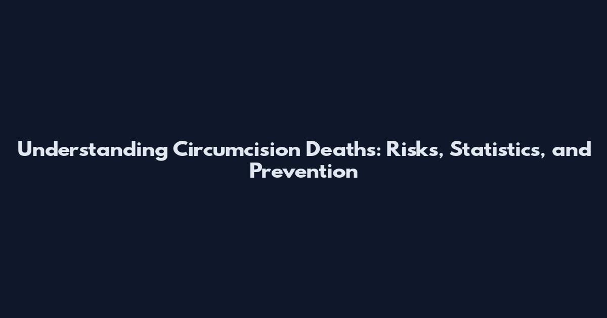 Understanding Circumcision Deaths: Risks, Statistics, and Prevention
